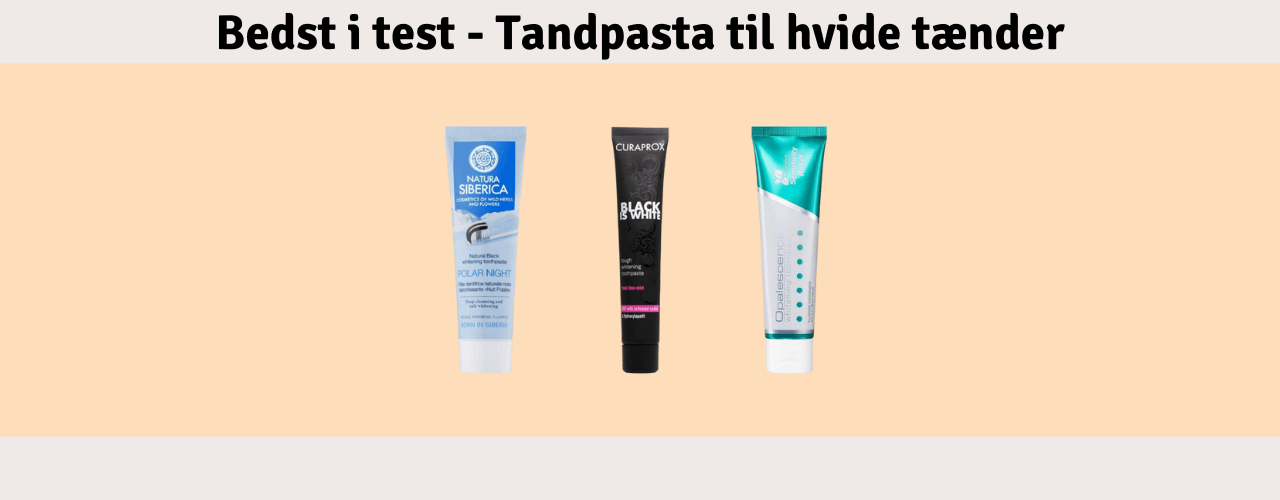Tandpasta til hvide tænder Bedst i test